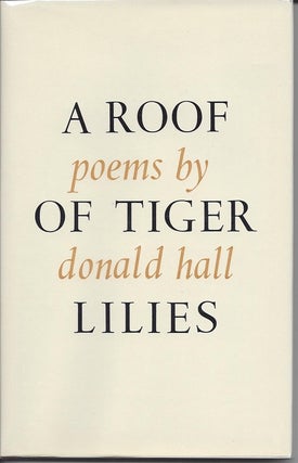 Item #1127 A ROOF OF TIGER LILIES. Donald Hall