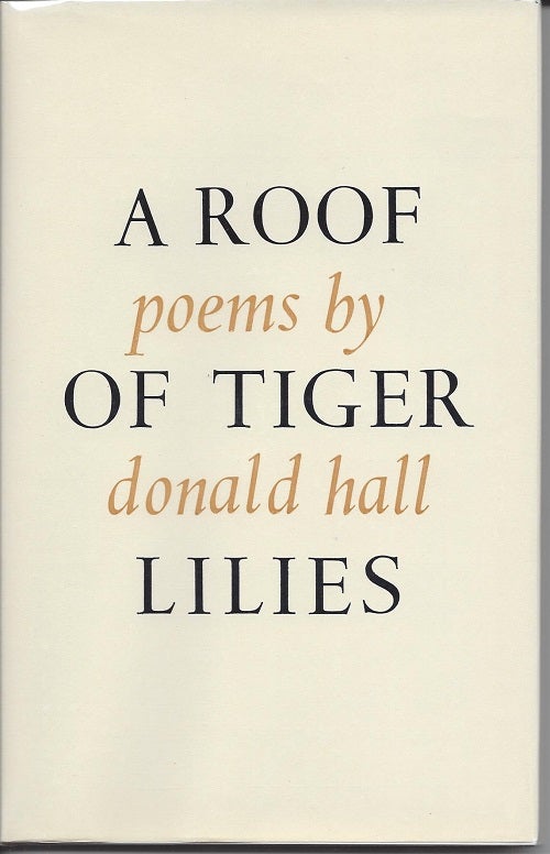 Item #1127 A ROOF OF TIGER LILIES. Donald Hall.