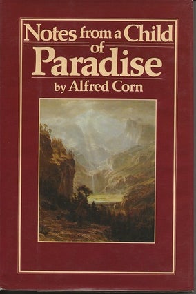 Item #1181 NOTES FROM A CHILD OF PARADISE. Alfred Corn