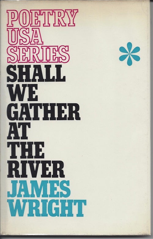 Item #4468 SHALL WE GATHER AT THE RIVER. James Wright.