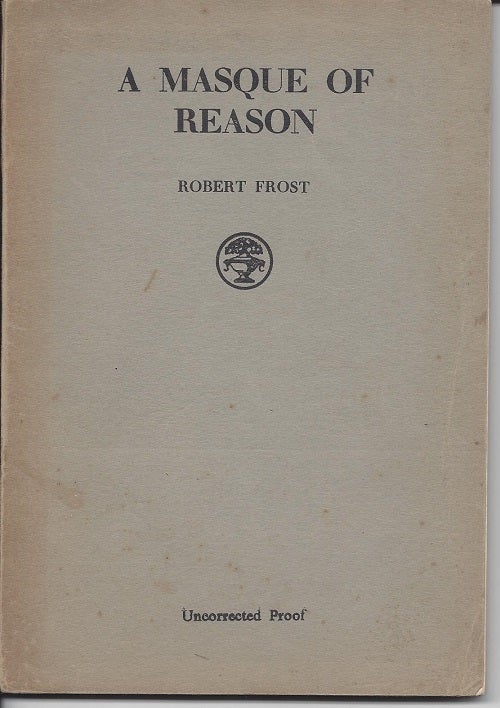 Item #6451 A MASQUE OF REASON. (UNCORRECTED PROOF) Including STEEPLE BUSH and A MASQUE OF MERCY. Robert Frost.