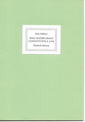 Item #6674 WHO KNOWS WHAT CONSTITUTES A LIFE. John Ashbery, Elizabeth Murray