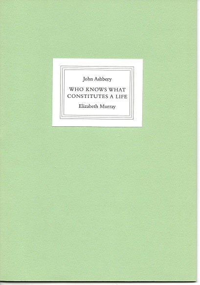Item #6674 WHO KNOWS WHAT CONSTITUTES A LIFE. John Ashbery, Elizabeth Murray.