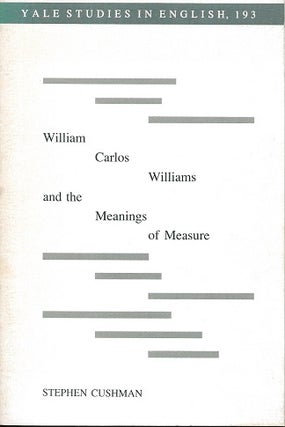 Item #6731 WILLIAM CARLOS WILLIAMS AND THE MEANING OF MEASURE. Stephen Cushman, William Carlos...