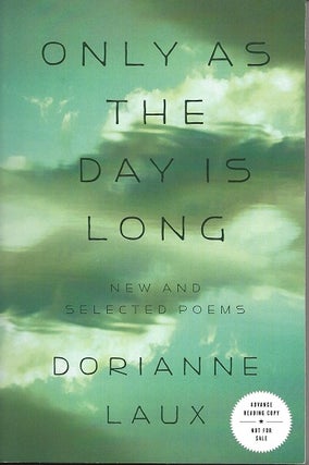 Item #6735 ONLY AS THE DAY IS LONG: NEW AND SELECTED POEMS. Dorianne Laux