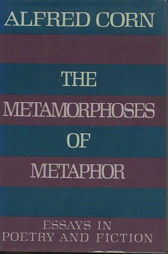 Item #6917 THE METAMORPHOSES OF METAPHOR: ESSAYS IN POETRY AND FICTION. Alfred Corn.