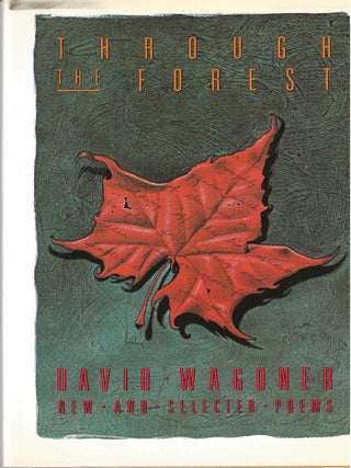 THROUGH THE FOREST: NEW AND SELECTED POEMS. David Wagoner.